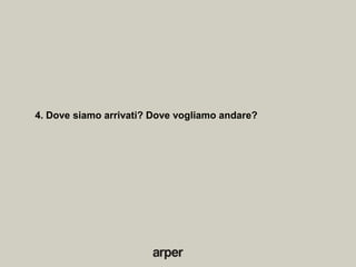 4. Dove siamo arrivati? Dove vogliamo andare?
 
