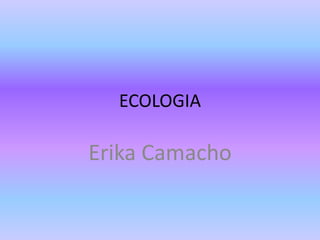 ECOLOGIA Erika Camacho 
