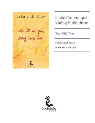 Cuộc đời vui quá,
không buồn được

Trần Nhã Thụy

Making Ebook Project

BOOKAHOLIC CLUB
 