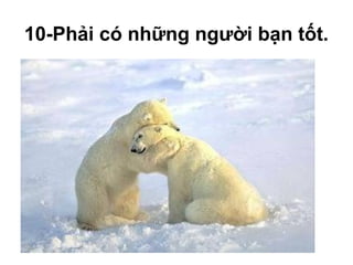 10-Phải có những người bạn tốt.
 