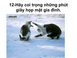 12-Hãy coi trọng những phút
giây họp mặt gia đình.
 