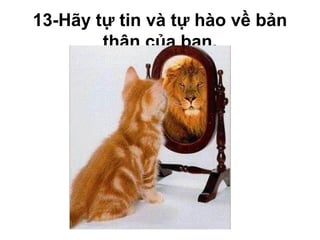 13-Hãy tự tin và tự hào về bản
thân của bạn.
 