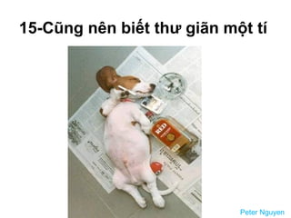 15-Cũng nên biết thư giãn một tí
Peter Nguyen
 