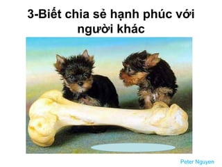 3-Biết chia sẻ hạnh phúc với
người khác
Peter Nguyen
 