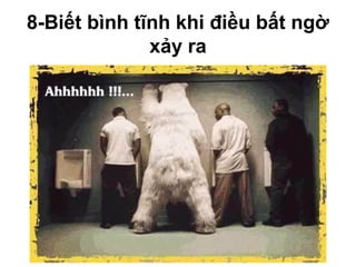 8-Biết bình tĩnh khi điều bất ngờ
xảy ra
 