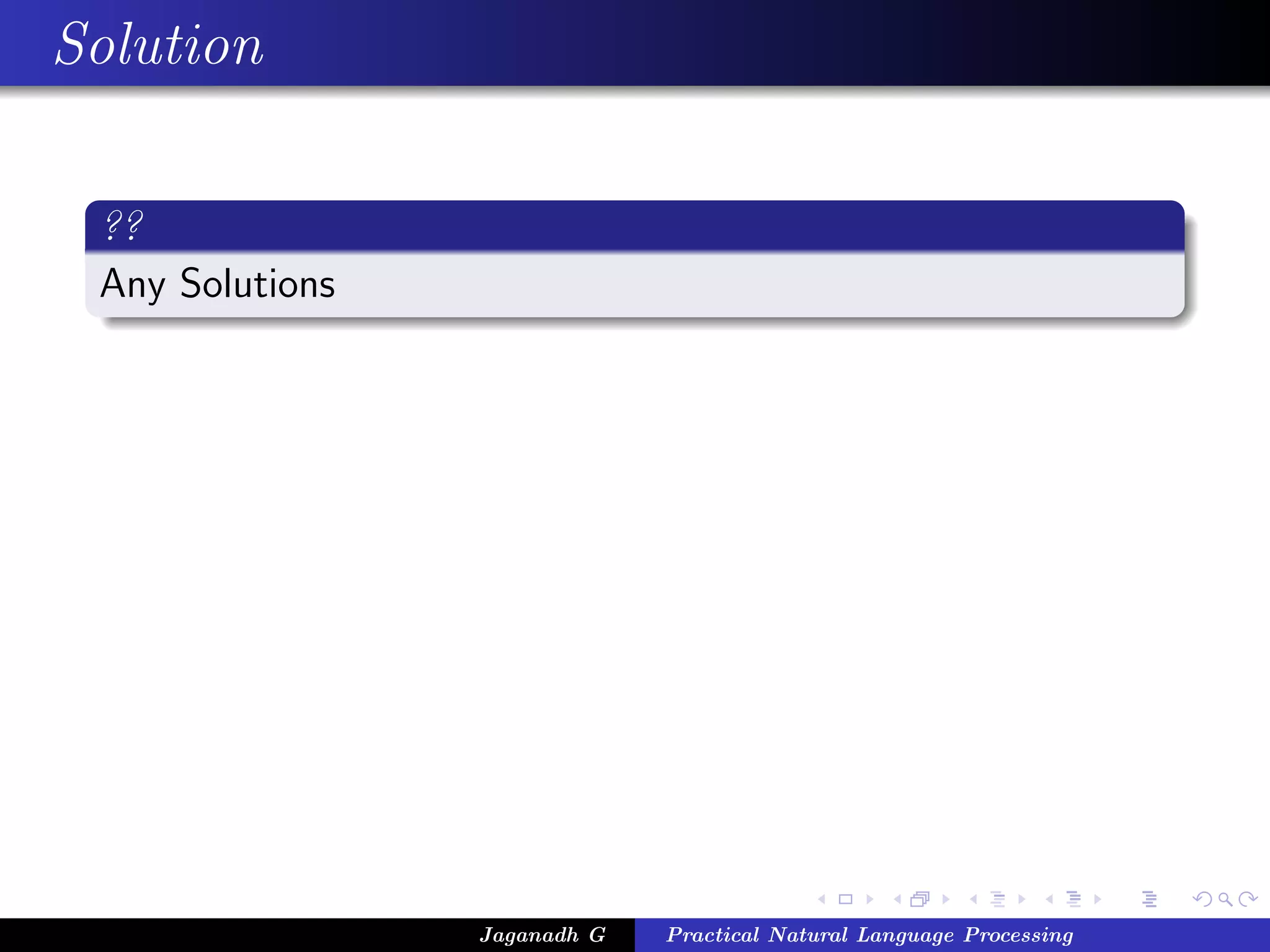 Solution
??
Any Solutions
Jaganadh G Practical Natural Language Processing
 