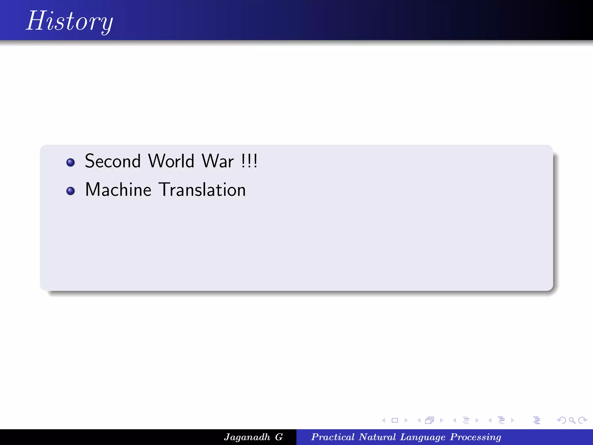 History
Second World War !!!
Machine Translation
Jaganadh G Practical Natural Language Processing
 