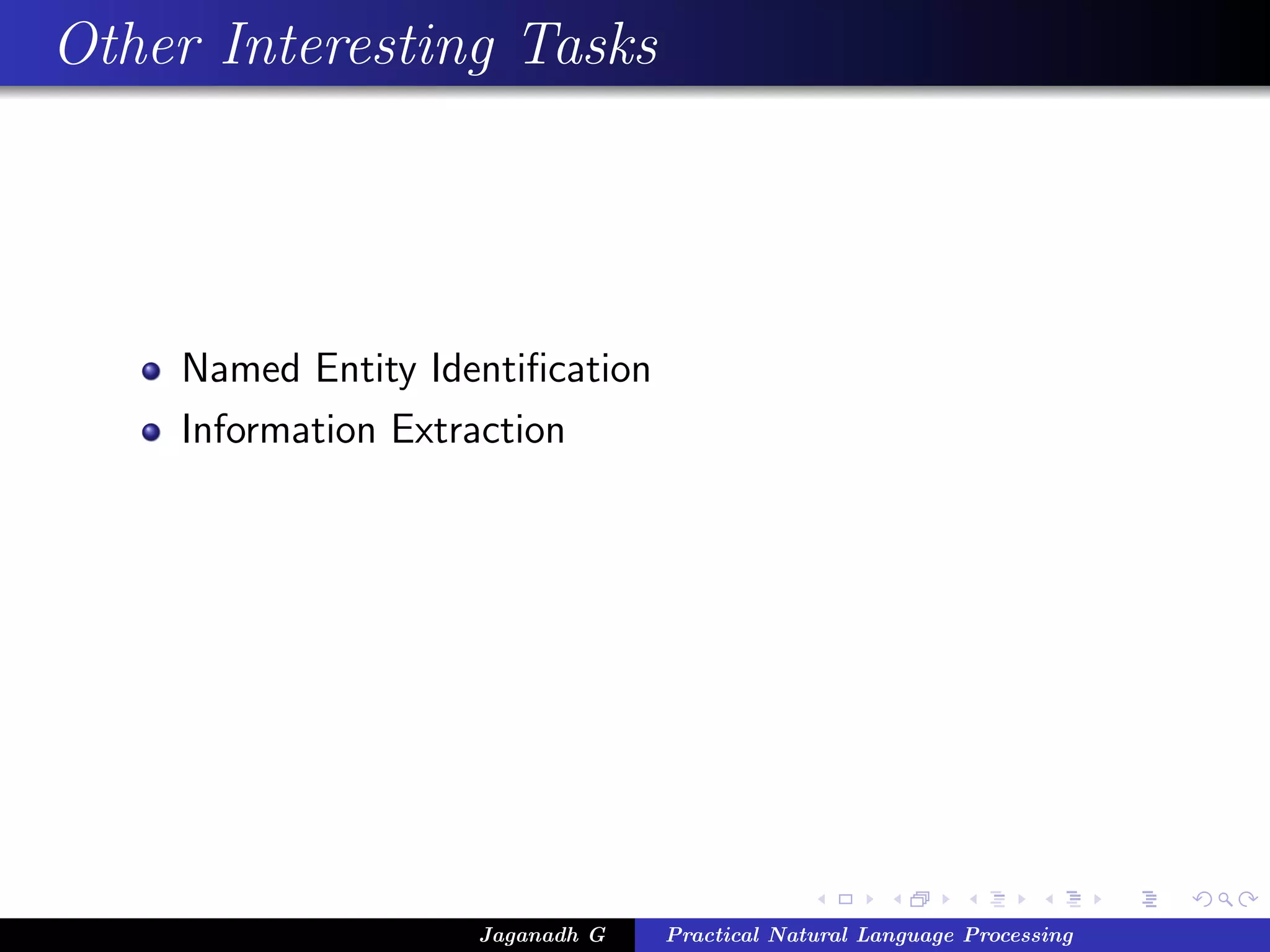 Other Interesting Tasks
Named Entity Identiﬁcation
Information Extraction
Jaganadh G Practical Natural Language Processing
 