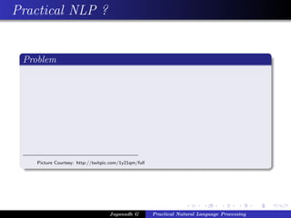Practical NLP ?
Problem
Picture Courtesy: http://twitpic.com/1y21qm/full
Jaganadh G Practical Natural Language Processing
 
