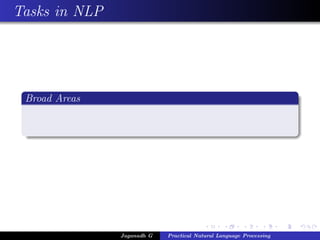 Tasks in NLP
Broad Areas
Jaganadh G Practical Natural Language Processing
 