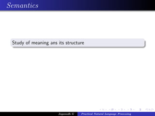 Semantics
Study of meaning ans its structure
Jaganadh G Practical Natural Language Processing
 
