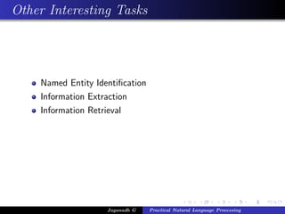 Other Interesting Tasks
Named Entity Identiﬁcation
Information Extraction
Information Retrieval
Jaganadh G Practical Natural Language Processing
 