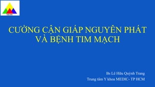 CƯỜNG CẬN GIÁP NGUYÊN PHÁT
VÀ BỆNH TIM MẠCH
Bs Lê Hữu Quỳnh Trang
Trung tâm Y khoa MEDIC- TP HCM
 