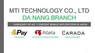AN OCI PRESENTATION 2020
2
SUBSIDARY OF NO. 1 CONTENT MOBILE APPLICATIONS IN JAPAN
MTI TECHNOLOGY CO., LTD
DA NANG BRANCH
...
