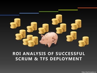 ROI ANALYSIS OF SUCCESSFUL
 SCRUM & TFS DEPLOYMENT

                        http://techmaster.vn
 
