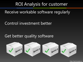 ROI Analysis for customer
Receive workable software regularly

Control investment better


Get better quality software




                                  http://techmaster.vn
 