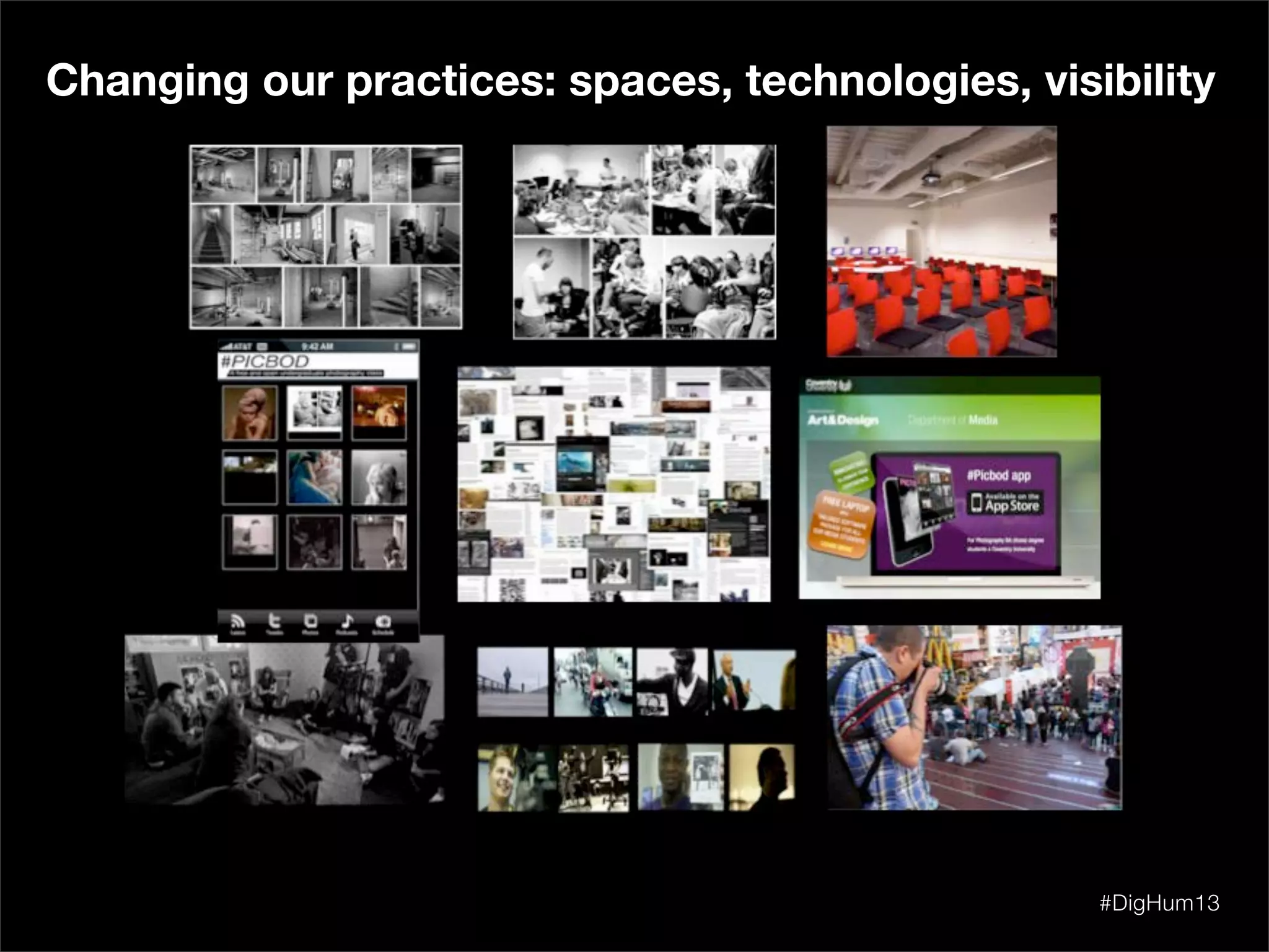 #DigHum13
Changing our practices: spaces, technologies, visibility
 