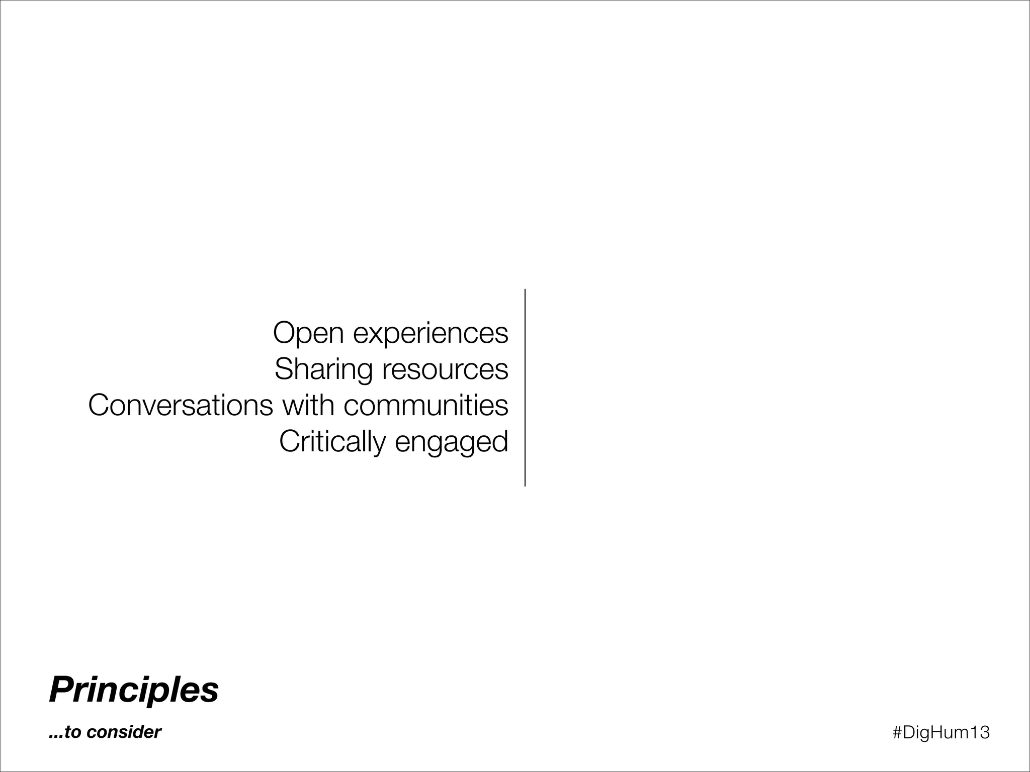 Open experiences
Sharing resources
Conversations with communities
Critically engaged
Principles
...to consider #DigHum13
 
