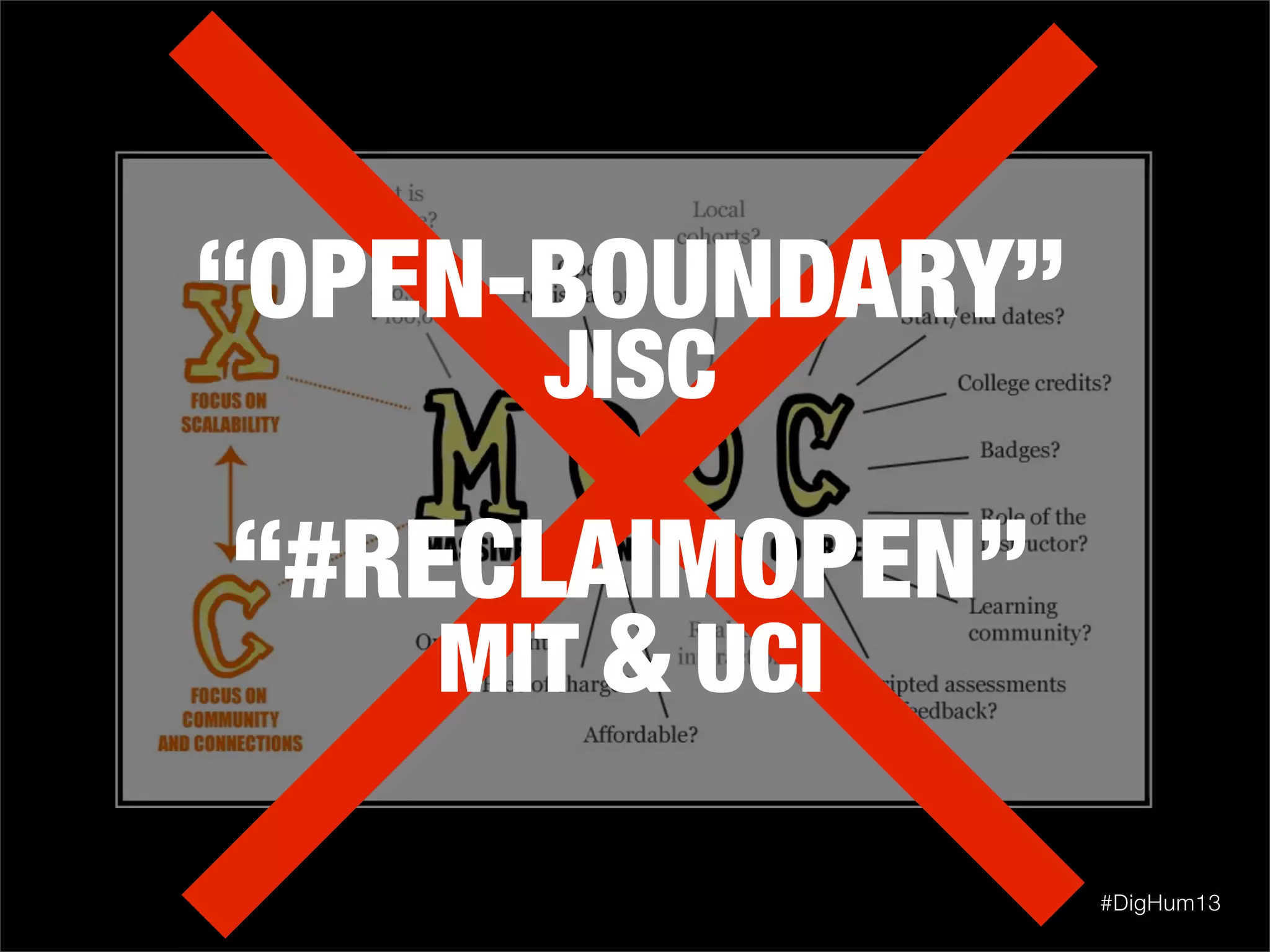 #DigHum13
“OPEN-BOUNDARY”
JISC
“#RECLAIMOPEN”
MIT & UCI
 