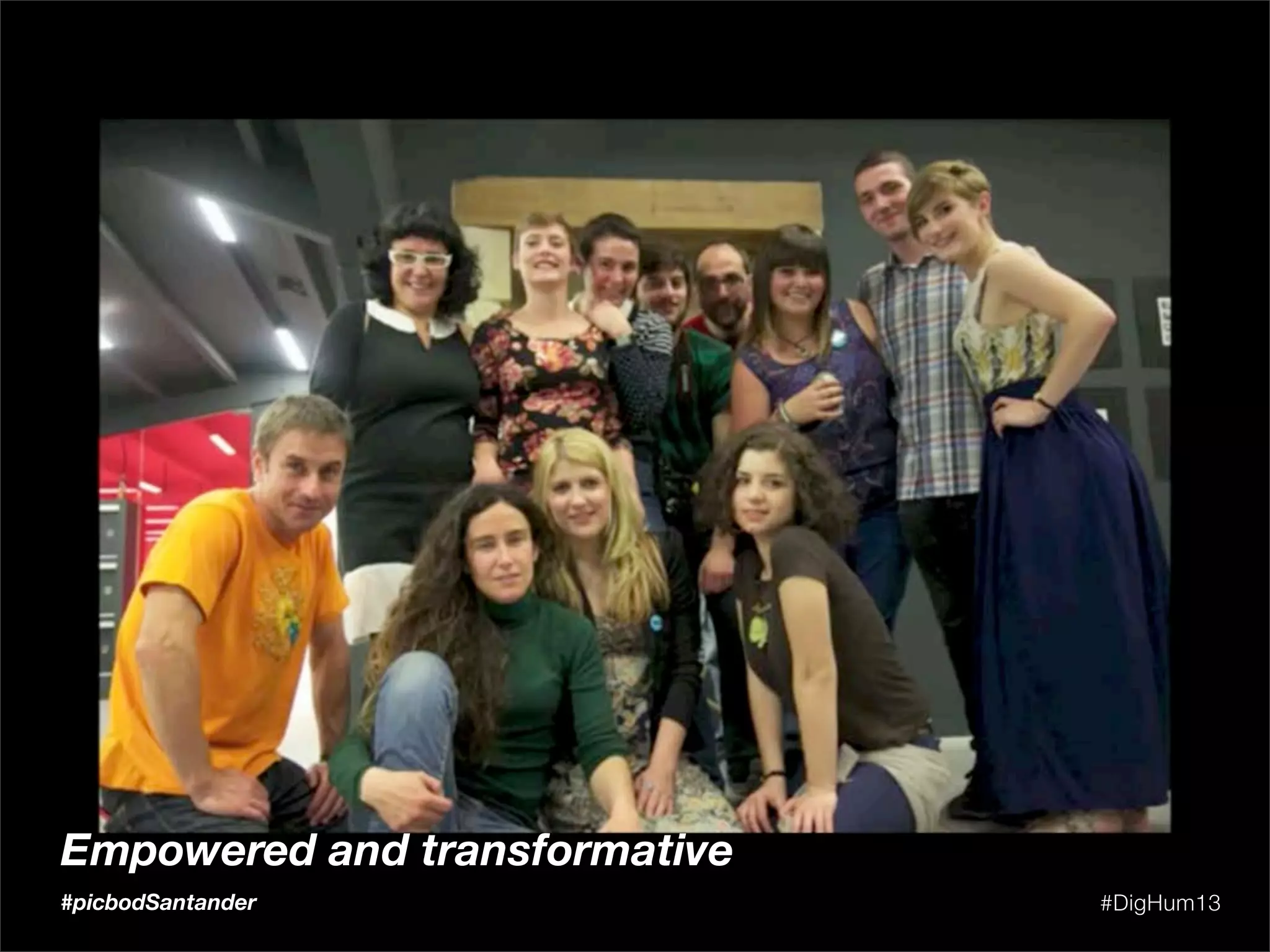 #DigHum13
Empowered and transformative
#picbodSantander
 