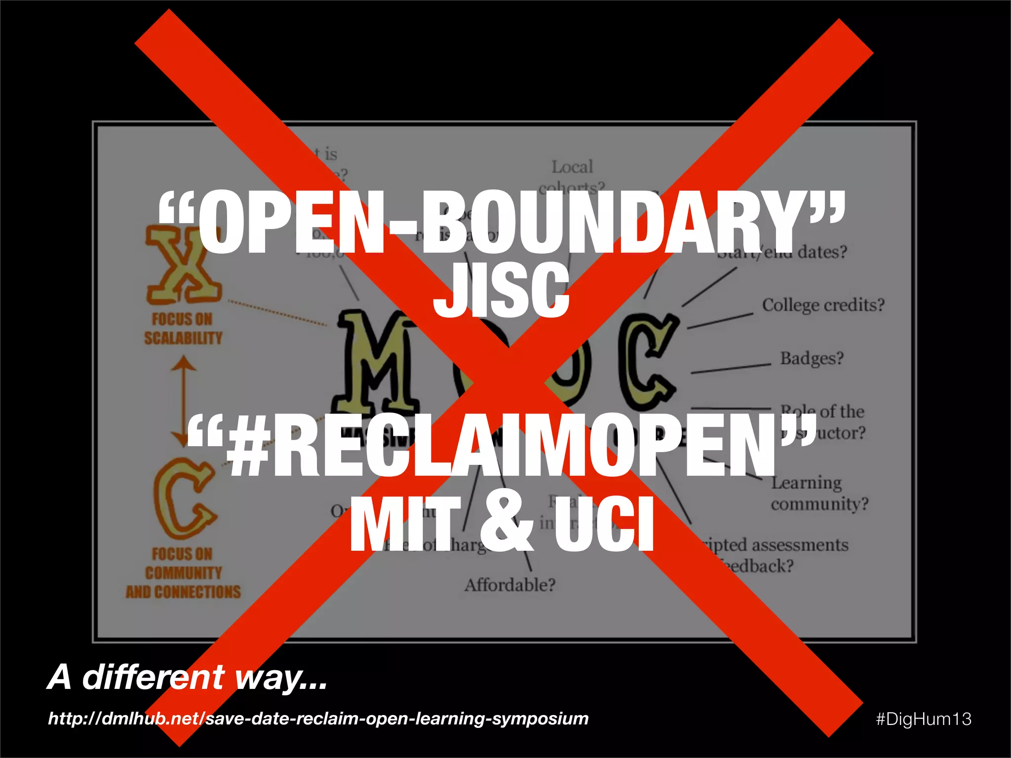 #DigHum13
“OPEN-BOUNDARY”
JISC
“#RECLAIMOPEN”
MIT & UCI
A diﬀerent way...
http://dmlhub.net/save-date-reclaim-open-learning-symposium
 