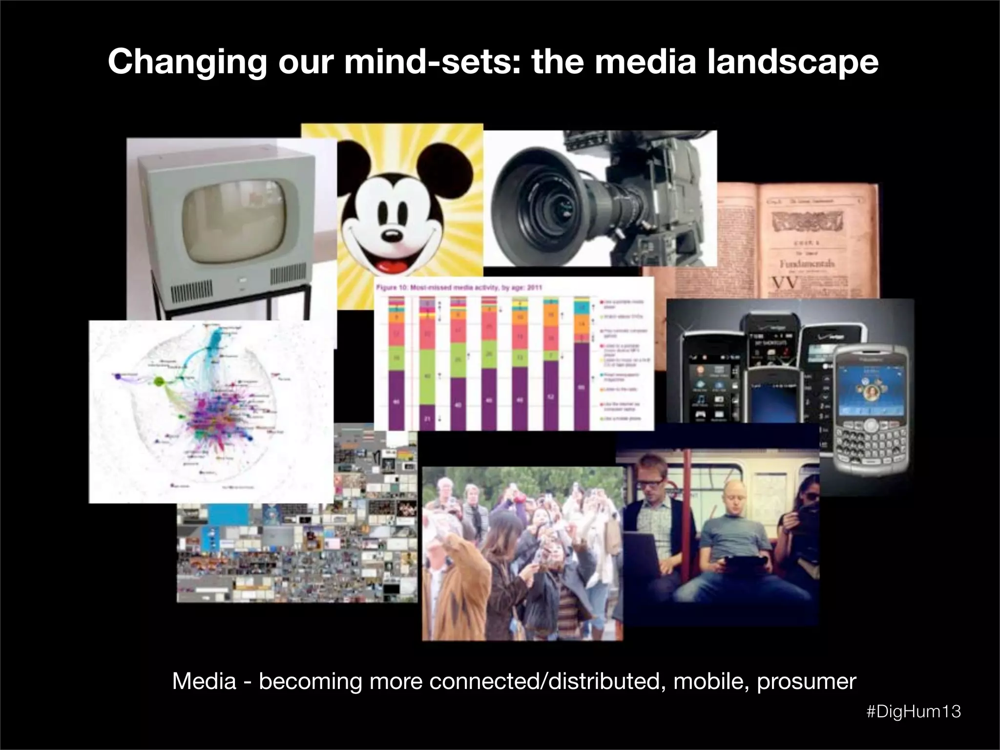 Media - becoming more connected/distributed, mobile, prosumer
Changing our mind-sets: the media landscape
#DigHum13
 