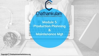 Module 5
Production Planning
&
Maintenance Mgt
 