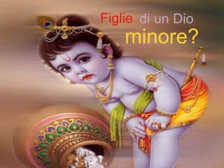 Figlie di un Dio 
minore? 
 