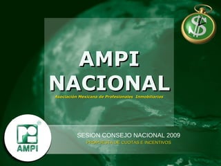 AMPI NACIONAL Asociación Mexicana de Profesionales  Inmobiliarios SESION CONSEJO NACIONAL 2009 PROPUESTA DE CUOTAS E INCENTIVOS 