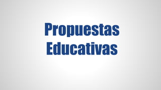 Propuestas
Educativas
 