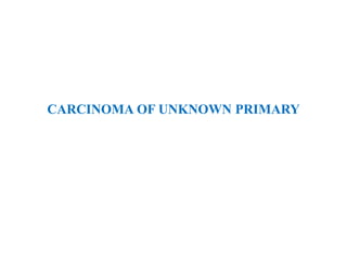CARCINOMA OF UNKNOWN PRIMARY
 