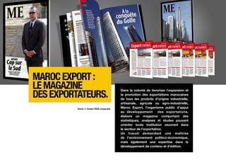 Maroc Export :
le magazine
des exportateurs.
                                        Dans la volonté de favoriser l’expansion et
                                        la promotion des exportations marocaines
                                        de tous les produits d’origine industrielle,
                                        artisanale, agricole ou agro-industrielle,
          Made in Green DDB corporate   Maroc Export, l’organisme public d’appui
                                        au développement         des exportations,
                                        élabore un magazine comportant des
                                        statistiques, analyses et études pouvant
                                        orienter toute institution oeuvrant dans
                                        le secteur de l’exportation.
                                        Un travail demandant une maîtrise
                                        de l’environnement politico-économique,
                                        mais également une expertise dans le
                                        développement de contenu et d’édition.
 