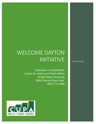 WELCOME DAYTON
INITIATIVE
Evaluation Completed By:
Center for Urban and Public Affairs
Wright State University
3640 Colonel Glenn Hwy.
(937) 775-2940
February 2014
 