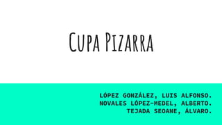 Cupa Pizarra
LÓPEZ GONZÁLEZ, LUIS ALFONSO.
NOVALES LÓPEZ-MEDEL, ALBERTO.
TEJADA SEOANE, ÁLVARO.
 