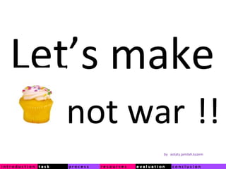 Let’s make not war   !! by  asliaty.jamilah.kazem 
