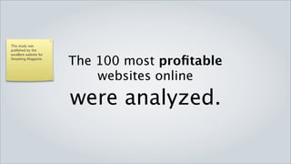 This study was
published by the


                        The 100 most profitable
excellent website for
Smashing Magazine.




                            websites online
                            were analyzed.
 