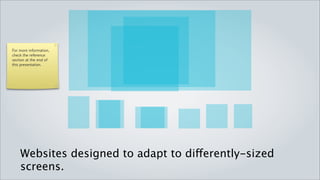 For more information,
check the reference
section at the end of
this presentation.




    Websites designed to adapt to differently-sized screens.
 