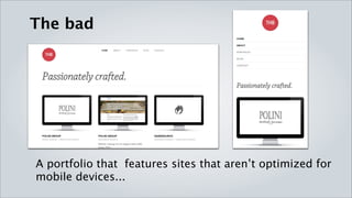 The bad




A portfolio that features sites that aren’t optimized for
mobile devices...
 