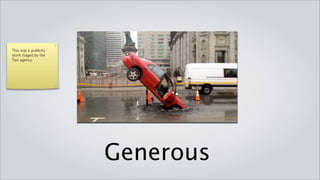 This was a publicity
stunt staged by the
Taxi agency.




                       Generous
 