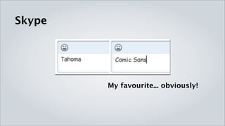 Skype




        My favourite... obviously!
 