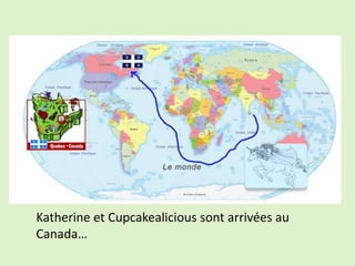 Katherine et Cupcakealicious sont arrivées au
Canada…
 