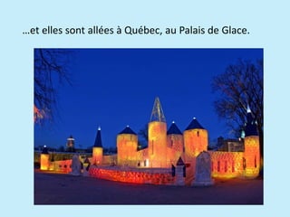 …et elles sont allées à Québec, au Palais de Glace.
 
