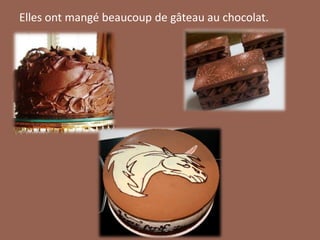 Elles ont mangé beaucoup de gâteau au chocolat.
 