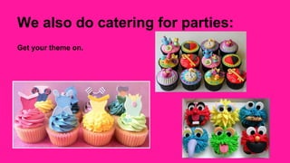 We also do catering for parties: 
Get your theme on. 
 