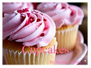 Cupcakes
    By: Kaycee Adkins
 
