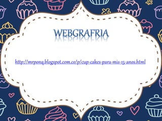 http://mrponq.blogspot.com.co/p/cup-cakes-para-mis-15-anos.html
 