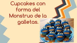 Cupcakes con
forma del
Monstruo de la
galletas.
 