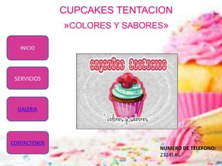 CUPCAKES TENTACION
»COLORES Y SABORES»
INICIO
NUMERO DE TELEFONO:
2324146
SERVICIOS
GALERIA
CONTACTENOS
 