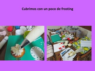 Cubrimos con un poco de frosting
 