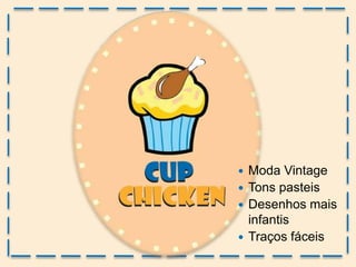  Moda Vintage
 Tons pasteis
 Desenhos mais
infantis
 Traços fáceis
 
